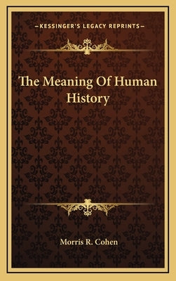 The Meaning Of Human History by Cohen, Morris R.