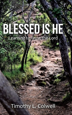 Blessed Is He: Learning to Trust the Lord by Colwell, Timothy L.