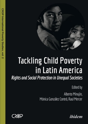 Tackling Child Poverty in Latin America: Rights and Social Protection in Unequal Societies by Minujin, Alberto