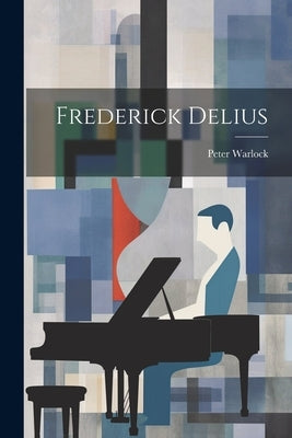 Frederick Delius by Warlock, Peter 1894-1930