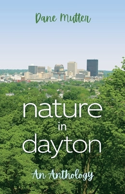 Nature in Dayton: An Anthology by Mutter, Dane