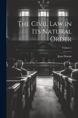 The Civil Law in Its Natural Order; Volume 1 by Domat, Jean