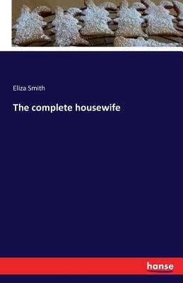 The complete housewife by Smith, Eliza