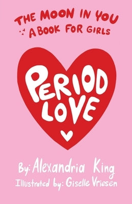 The Moon In You: A Period Love Book For Girls by King, Alexandria