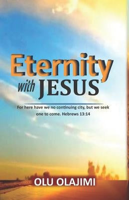 Eternity with Jesus by Olajimi, Olu Clement