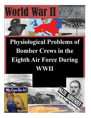 Physiological Problems of Bomber Crews in the Eighth Air Force During WWII by Air Command Staff College