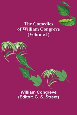 The Comedies of William Congreve (Volume I) by Congreve, William