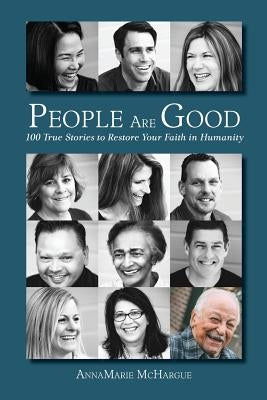 People Are Good: 100 True Stories to Restore Your Faith in Humanity by McHargue, Annamarie