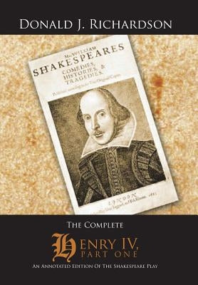 The Complete Henry IV, Part One: An Annotated Edition of the Shakespeare Play by Richardson, Donald J.