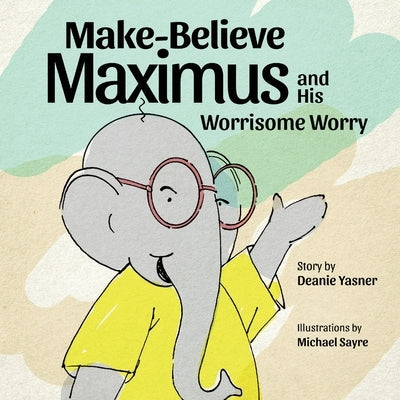 Make-Believe Maximus and His Worrisome by Yasner, Deanie