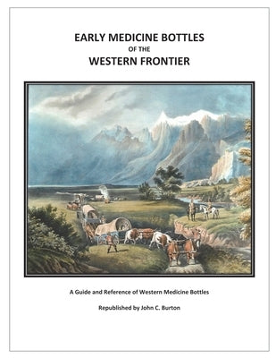 Early Medicine Bottles of the Western Frontier by Burton, John C.