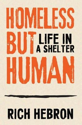 Homeless but Human: Life in a Shelter by Hebron, Rich