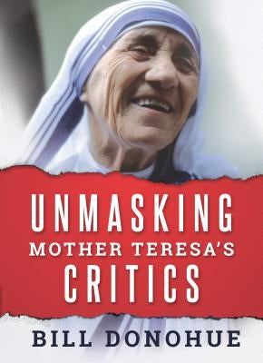 Unmasking Mother Teresa's Critics by Donohue, Bill