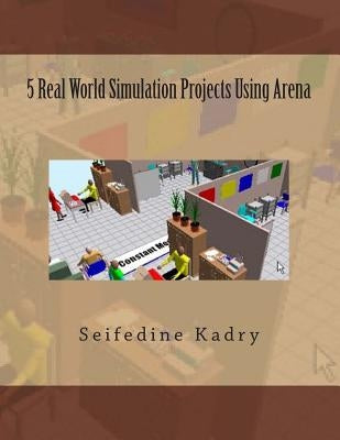5 Real World Simulation Projects Using Arena by Kadry, Seifedine