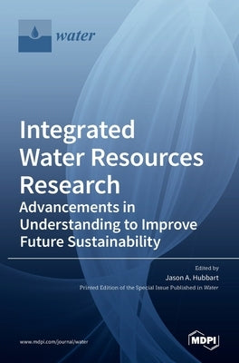 Integrated Water Resources Research: Advancements in Understanding to Improve Future Sustainability by Hubbart, Jason A.