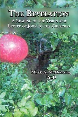 The Revelation: A Reading of the Vision and Letter of John to the Churches by McDonald, Mark a.