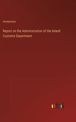 Report on the Administration of the Inland Customs Department by Anonymous