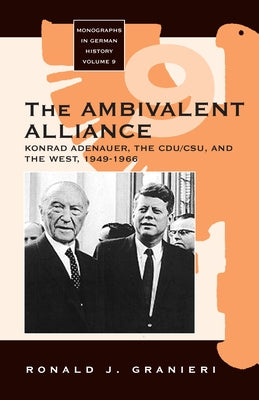 The Ambivalent Alliance: Konrad Adenauer, the Cdu/Csu, and the West, 1949-1966 by Granieri, Ronald J.