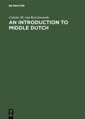 An Introduction to Middle Dutch by Kerckvoorde, Colette M. Van