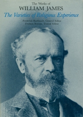 The Works of William James: The Varieties of Religious Experience by James, William