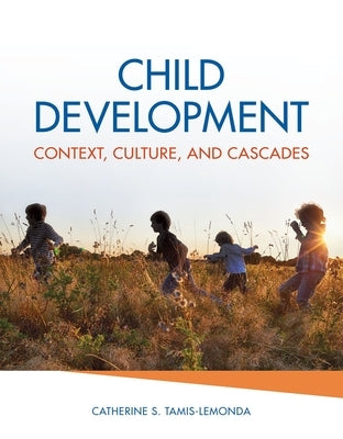 Child Development: Context, Culture, and Cascades by Tamis-Lemonda, Catherine S.