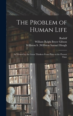 The Problem of Human Life: As Viewed by the Great Thinkers From Plato to the Present Time by Eucken, Rudolf 1846-1926