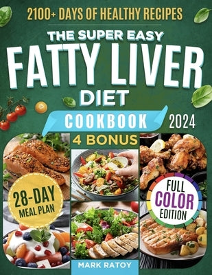The Super Easy Fatty Liver Diet Cookbook: 2100+ Days of Healthy Recipes to a Leaner & Cleaner You: Low-fat, Low-Carb Secrets to Smash NAFLD, Boost Det by Ratoy, Mark