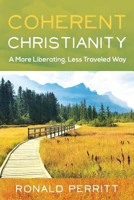 Coherent Christianity: A More Liberating, Less-Traveled Way by Perritt, Ronald