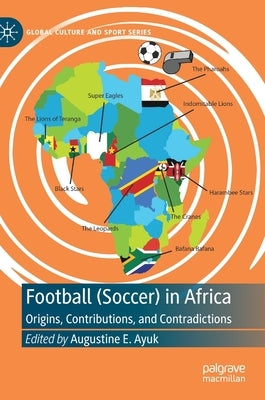 Football (Soccer) in Africa: Origins, Contributions, and Contradictions by Ayuk, Augustine E.