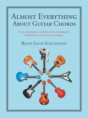 Almost Everything About Guitar Chords: A Fun, Systematic, Constructive, Informative Approach to the Study of Chords. by Scicchitano, Ralph Louis