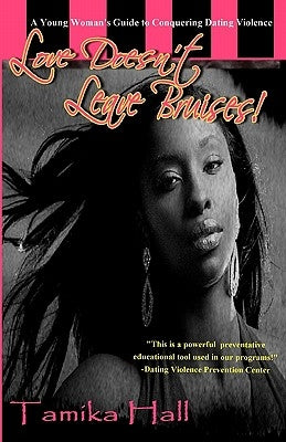 Love Doesn't Leave Bruises!: A Young Woman's Guide to Conquering Dating Violence by Hall, Tamika