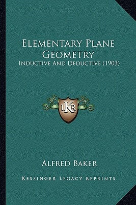 Elementary Plane Geometry: Inductive And Deductive (1903) by Baker, Alfred