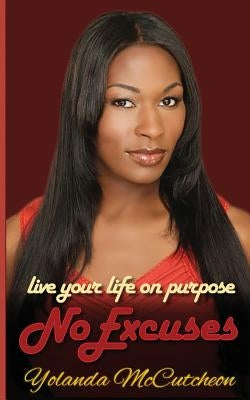 Live Your Life On Purpose, No Excuses: Dream It, Believe It, Achieve It by McCutcheon, Yolanda