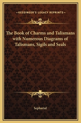 The Book of Charms and Talismans with Numerous Diagrams of Talismans, Sigils and Seals by Sepharial