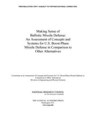 Making Sense of Ballistic Missile Defense: An Assessment of Concepts and Systems for U.S. Boost-Phase Missile Defense in Comparison to Other Alternati by National Research Council