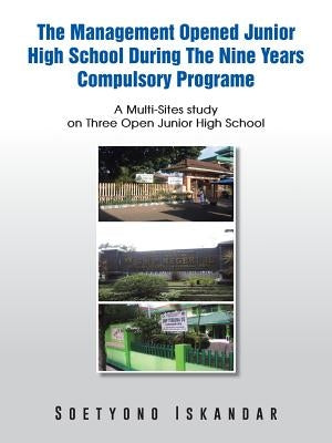 The Management Opened Junior High School During the Nine Years Compulsory Programe: A Multi-Sites Study on Three Open Junior High School by Iskandar, Soetyono