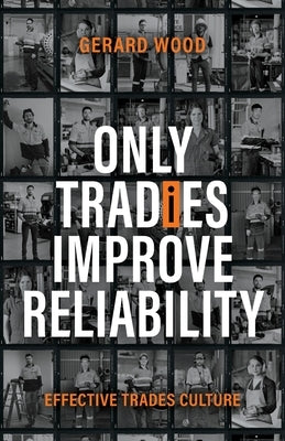 Only Tradies Improve Reliability: Effective Trades Culture by Wood, Gerard