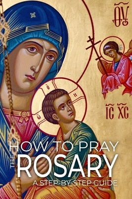 How to pray The Rosary: A Step-by-Step Practical Guide by Sultana, Dominic Michael