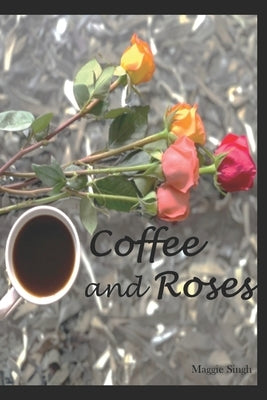 Coffee and Roses by Singh, Maggie