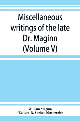 Miscellaneous writings of the late Dr. Maginn (Volume V) by Maginn, William