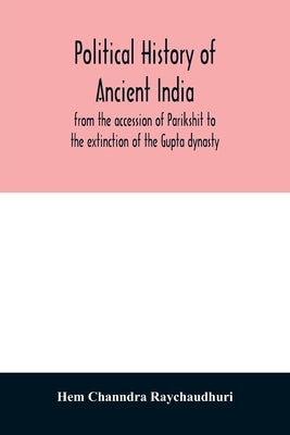 Political history of ancient India, from the accession of Parikshit to the extinction of the Gupta dynasty by Channdra Raychaudhuri, Hem