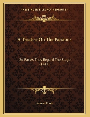 A Treatise On The Passions: So Far As They Regard The Stage (1747) by Foote, Samuel