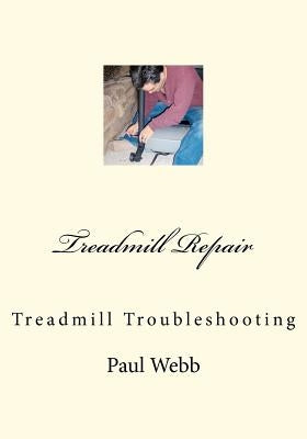Treadmill Repair: Treadmill Troubleshooting by Webb, Paul