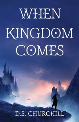 When Kingdom Comes by Churchill, D. S.