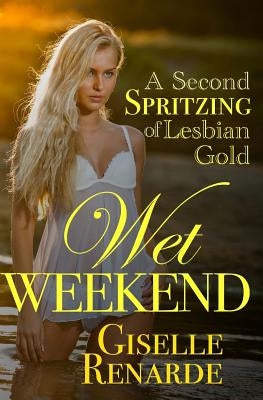 Wet Weekend: A Second Spritzing of Lesbian Gold by Renarde, Giselle