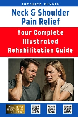 Neck & Shoulder Pain Relief: Your Complete Illustrated Rehabilitation Guide by Physio, Infinaid