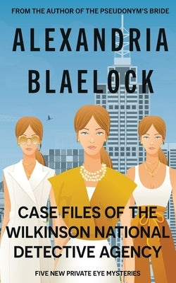 Case Files of the Wilkinson National Detective Agency by Blaelock, Alexandria