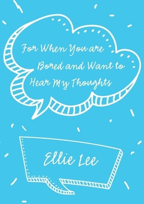 For When You are Bored and Want to Hear My Thoughts by Lee, Ellie