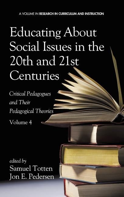 Educating about Social Issues in the 20th and 21st Centuries: Critical Pedagogues and Their Pedagogical Theories. Volume 4 (Hc) by Totten, Samuel