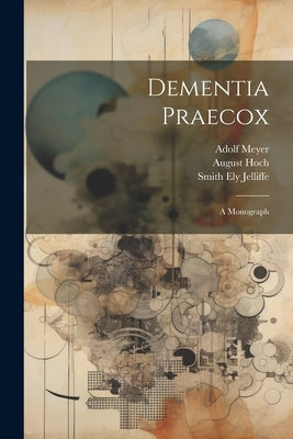 Dementia Praecox; A Monograph by Jelliffe, Smith Ely